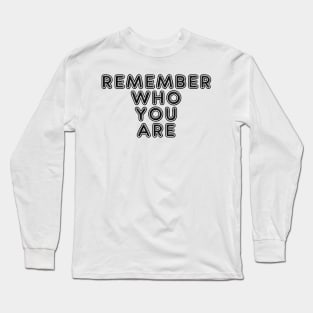 Remember who you are Long Sleeve T-Shirt